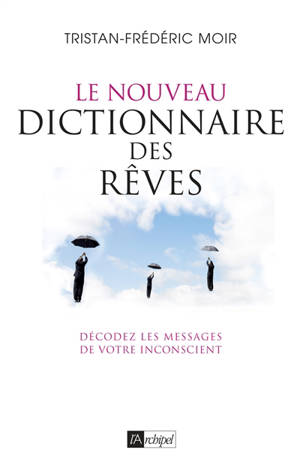 Le nouveau dictionnaire des rêves : décodez les messages de votre inconscient