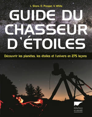 Guide du chasseur d'étoiles : découvrir les planètes, les étoiles et l'univers en 275 leçons
