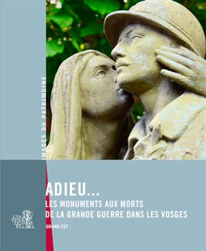 Adieu... : les monuments de la Grande Guerre dans les Vosges