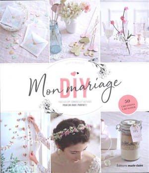Mon mariage DIY : création, organisation, conseils, astuces