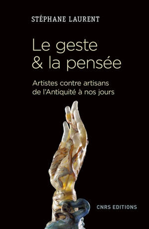 Le geste & la pensée : artistes contre artisans de l'Antiquité à nos jours