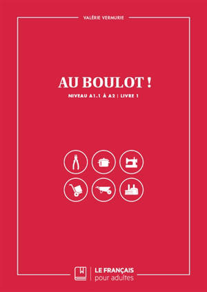 Au boulot ! : niveau A1.1 à A2. Vol. 1