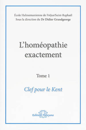 L'homéopathie exactement. Vol. 1. Clef pour le Kent