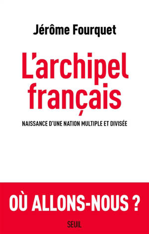 L'archipel français : naissance d'une nation multiple et divisée