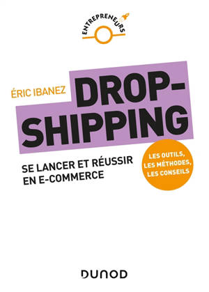 Dropshipping : se lancer et réussiren e-commerce : les outils, les méthodes, les conseils