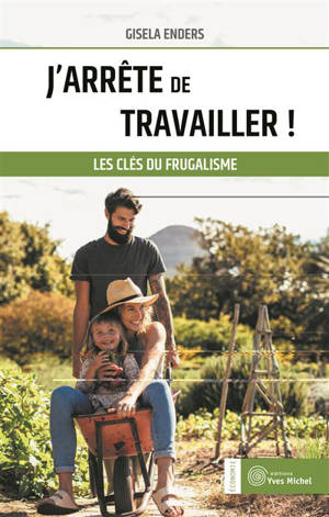J'arrête de travailler ! : les clés du frugalisme