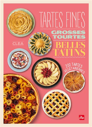 Tartes fines, grosses tourtes, belles tatins : 200 tartes végétariennes