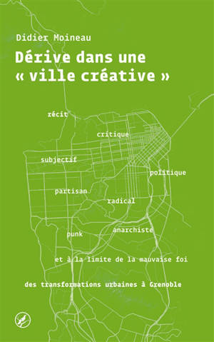 Dérive dans une ville créative : récit subjectif, critique, politique, partisan, radical, punk, anarchiste et à la limite de la mauvaise foi des transformations urbaines à Grenoble