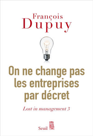 Lost in management. Volume 3, On ne change pas les entreprises par décret : pour une théorie de l'action