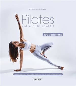 Pilates : votre outil santé ! : 300 variations