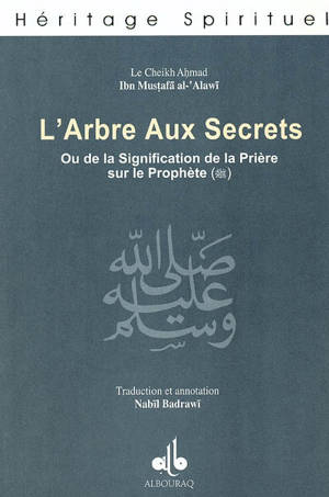 L'arbre aux secrets ou la signification de la prière sur le prophète. Dawhat al-asrâr fî ma'nâ as-salât 'alâ an-nabî al muhtâr