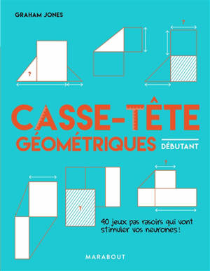 Casse-tête géométriques : 40 jeux infernaux pour faire travailler vos méninges : débutant