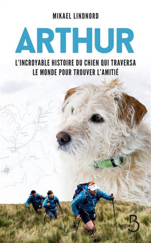 Arthur : l'incroyable histoire du chien qui traversa le monde pour trouver l'amitié