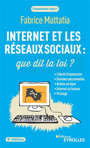 Internet et les réseaux sociaux : que dit la loi ? : liberté d'expression, données personnelles, achats en ligne, Internet au bureau, piratage