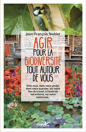 Agir pour la biodiversité tout autour de vous : chez vous, dans votre jardin, dans votre quartier, sur votre lieu de travail, à l'école de vos enfants, sur votre commune...