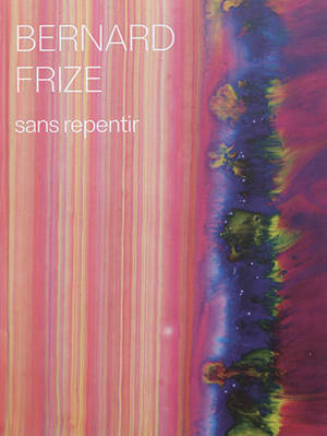 Bernard Frize : sans repentir = Bernard Frize : without remorse