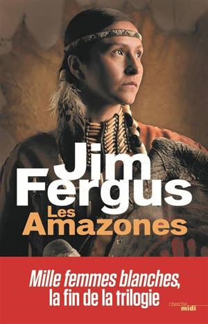 Mille femmes blanches. Volume 3, Les Amazones : les journaux perdus de May Dodd et de Molly McGill, édités et annotés par Molly Standing Bear