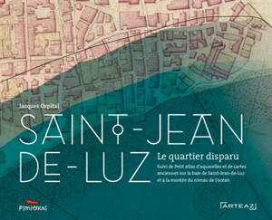 Saint-Jean-de-Luz : la ville engloutie. Petit atlas : aquarelles et cartes anciennes concernant la baie de Saint-Jean-de-Luz et la montée du niveau de l'océan