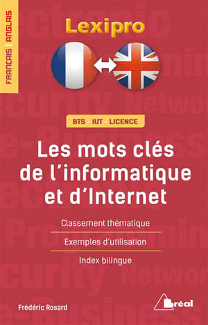 Les mots clés de l'informatique et d'Internet : français-anglais, BTS, IUT, licence : classement thématique, exemples d'utilisation, index bilingue