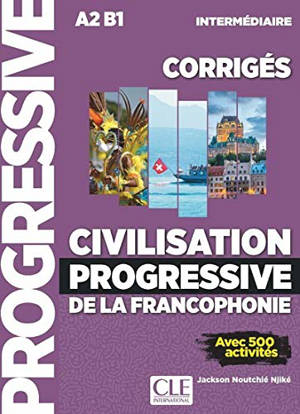 Civilisation progressive de la francophonie, corrigés : A2-B1 intermédiaire : avec 500 activités