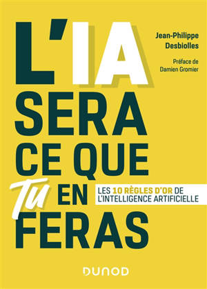 L'IA sera ce que tu en feras : les 10 règles d'or de l'intelligence artificielle
