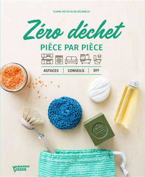 Zéro déchet : pièce par pièce : astuces, conseils, DIY