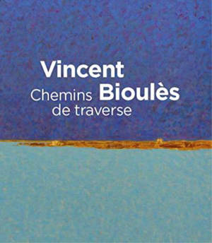 Vincent Bioulès : chemins de traverse : exposition, Montpellier, Musée Fabre, du 15 juin au 6 octobre 2019