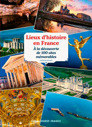 Lieux d'histoire en France : à la découverte de 100 sites mémorables