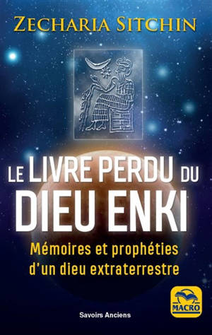 Le livre perdu du dieu Enki : mémoires et prophéties d'un dieu extraterrestre