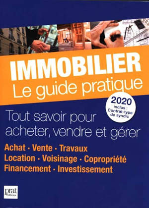 Immobilier, le guide pratique 2020 : tout savoir pour acheter, vendre et gérer : achat, vente, travaux, location, voisinage, copropriété, financement, investissement