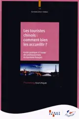 Les touristes chinois : comment bien les accueillir ? : guide pratique à l'usage des professionnels du tourisme français
