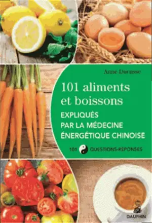 101 aliments et boissons expliqués par la médecine énergétique chinoise