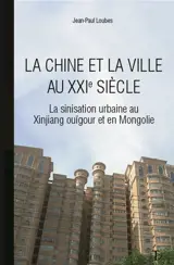 La Chine et la ville au XXIe siècle : la sinisation urbaine au Xinjiang ouïghour et en Mongolie intérieure