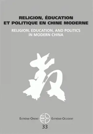 Extrême-Orient, Extrême-Occident, n° 33. Religion, éducation et politique en Chine moderne. Religion, education, and politics in modern China