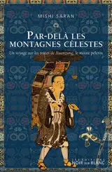 Par-delà les montagnes célestes : un voyage sur les traces de Xuanzang, le moine pèlerin