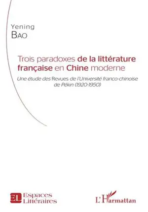 Trois paradoxes de la littérature française en Chine moderne - Une étude des Revues de l'Université franco-chinoise de Pékin (1920-1950)