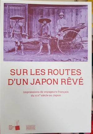 Sur les routes d'un Japon rêvé : impressions de voyageurs français du XIXe siècle au Japon