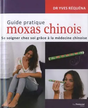 Guide pratique moxas chinois : se soigner chez soi grâce à la médecine chinoise