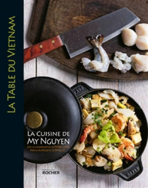 La table du Vietnam : La cuisine de My Nguyen