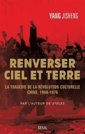 Renverser ciel et terre : La tragédie de la Révolution culturelle, Chine (1966-1976)