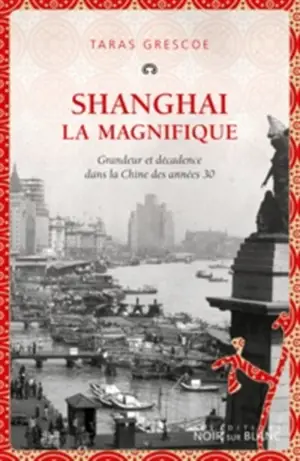 Shanghai la magnifique : grandeur et décadence dans la Chine des années 1930