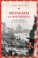 Shanghai la magnifique : grandeur et décadence dans la Chine des années 1930