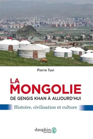 La Mongolie : de Gengis Khan à aujourd'hui