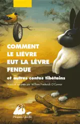 Comment le lièvre eut la lèvre fendue : et autres contes tibétains