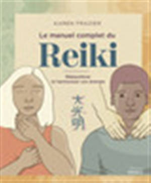 Le manuel complet du Reiki - Rééquilibrer son énergie, la transmettre et améliorer sa santé
