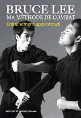 Bruce Lee, ma méthode de combat. Vol. 3. Entraînement approfondi