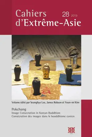 Cahiers d'Extrême-Asie, n° 28. Pokchang : image consecration in Korean buddhism. Pokchang : consécration des images dans le bouddhisme coréen