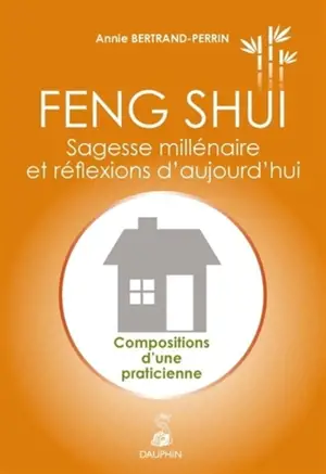 Feng-shui, sagesse millénaire et réflexions d'aujourd'hui : Compositions d'une praticienne