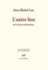 L'autre lieu : de la Chine en littérature
