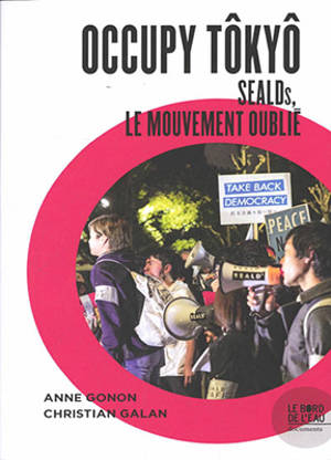 Occupy Tôkyô : SEALDs, le mouvement oublié